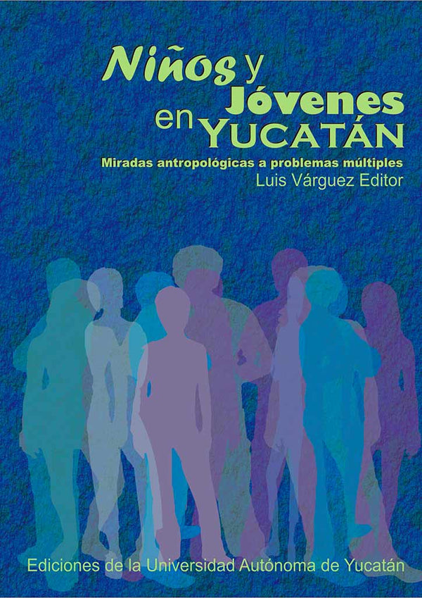 Niños y jóvenes en Yucatán. Miradas antropológicas a problemas múltiples