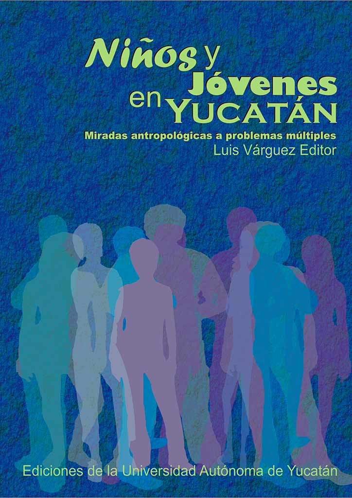 Niños y jóvenes en Yucatán: Miradas antropológicas a problemas múltiples