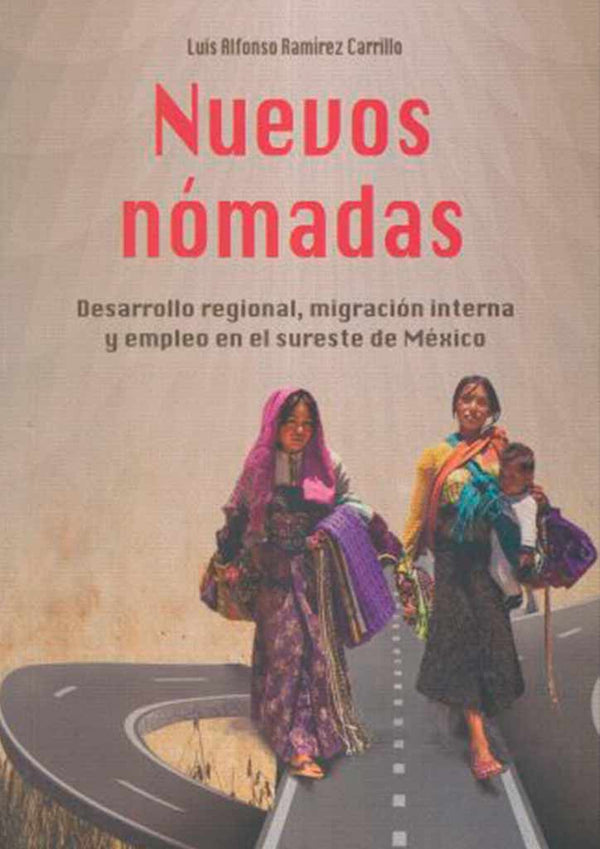 Nuevos nómadas. Desarrollo regional, migración interna y empleo en el sureste de México