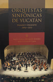 Orquestas Sinfónicas de Yucatán. Pasado y presente 1898-2015
