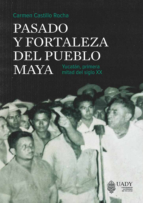 Pasado y fortaleza del pueblo maya. Yucatán, primera mitad del siglo XX