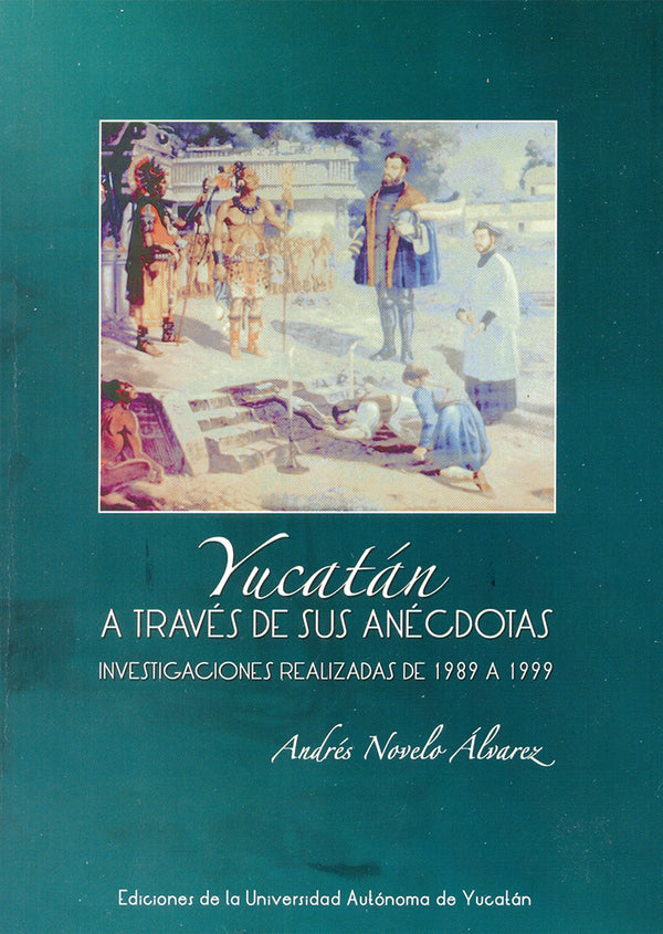 Yucatán a través de sus anécdotas. Investigaciones realizadas de 1989 a 1999