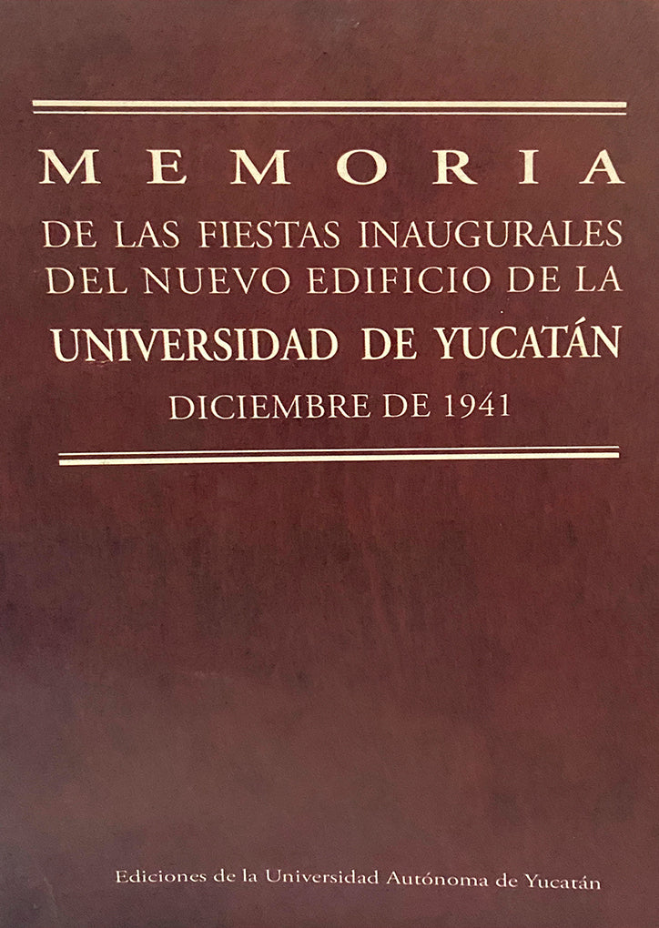 Memorias de las fiestas inaugurales del nuevo edificio de la Universidad de Yucatán: Diciembre de 1941