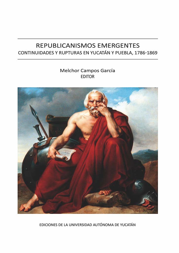 Republicanismos emergentes. Continuidad y rupturas en Yucatán y Puebla, 1786-1869
