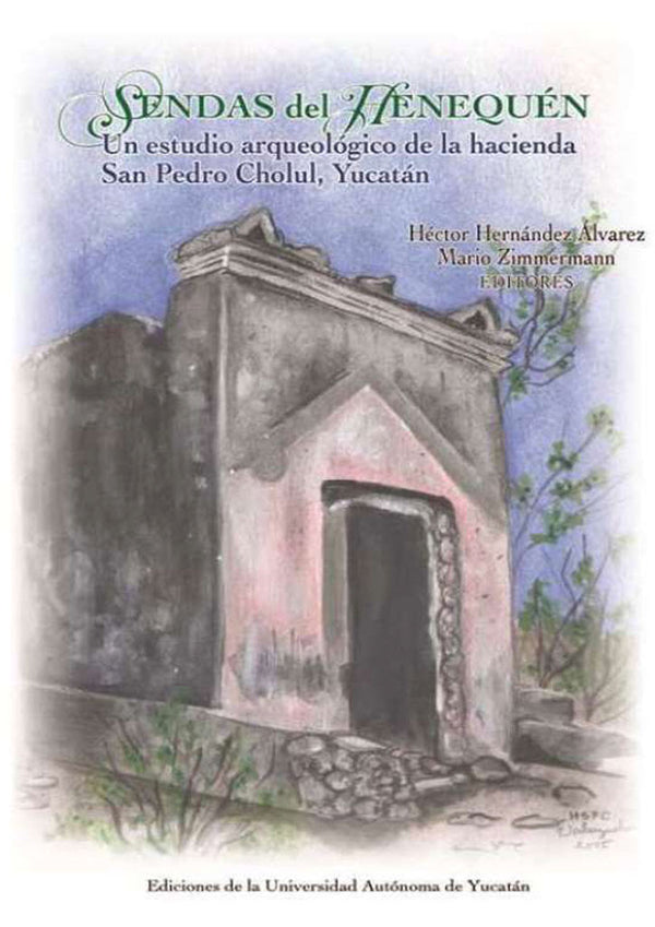Sendas del henequén. Un estudio arqueológico de la hacienda San Pedro Cholul, Yucatán