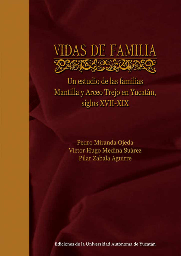 Vidas de familia. Un estudio de las familias Mantilla y Arceo Trejo en Yucatán, siglos XVII-XIX