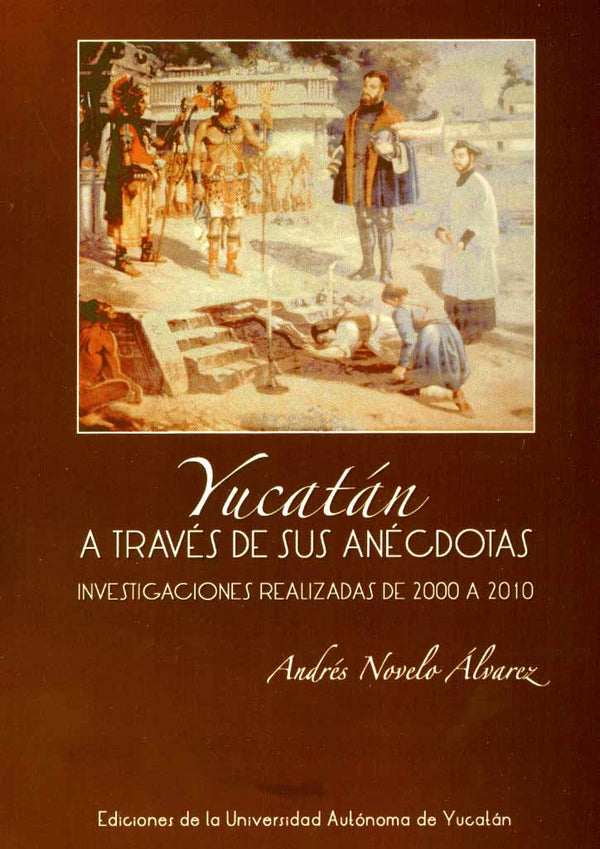 Yucatán a través de sus anécdotas. Investigaciones realizadas de 2000 a 2010. Segunda parte