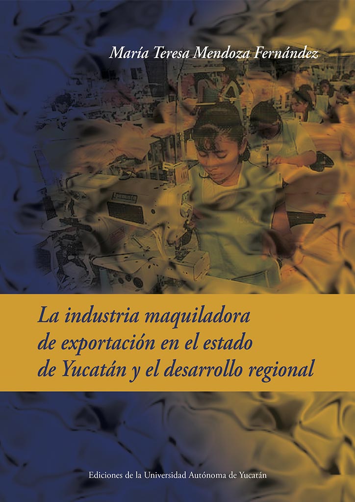 La industria maquiladora de exportación en el estado de Yucatán y el desarrollo regional
