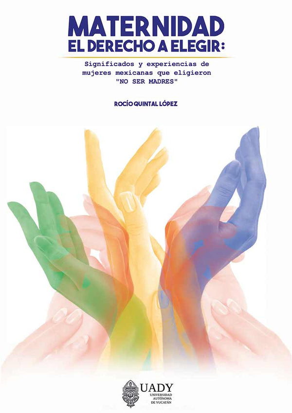 Maternidad, el derecho a elegir. Significados y experiencias de mujeres mexicanas que eligieron «no ser madres»