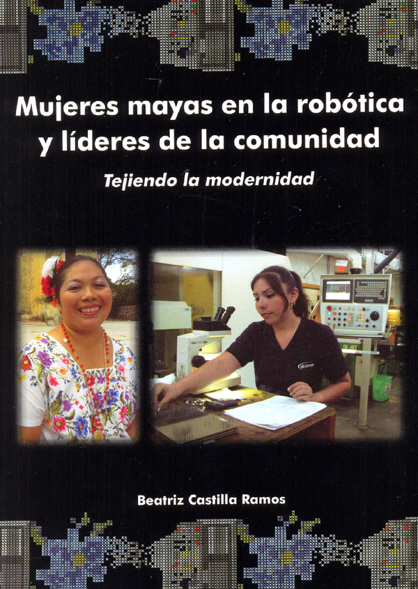 Mujeres mayas en la robótica y líderes de la comunidad. Tejiendo la modernidad