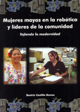 Mujeres Mayas en la robótica y líderes de la comunidad: Tejiendo la Modernidad