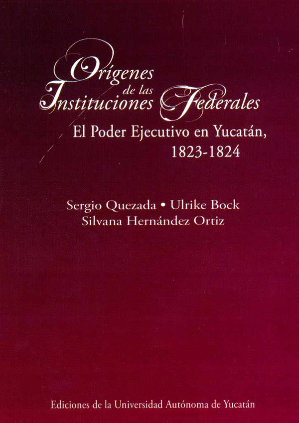 Orígenes de las instituciones federales. El Poder Ejecutivo en Yucatán, 1823-1824