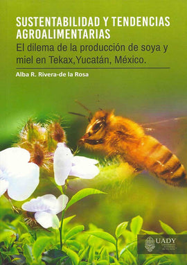 Sustentabilidad y tendencias agroalimentarias. El dilema de la producción de soya y miel en Tekax, Yucatán, México