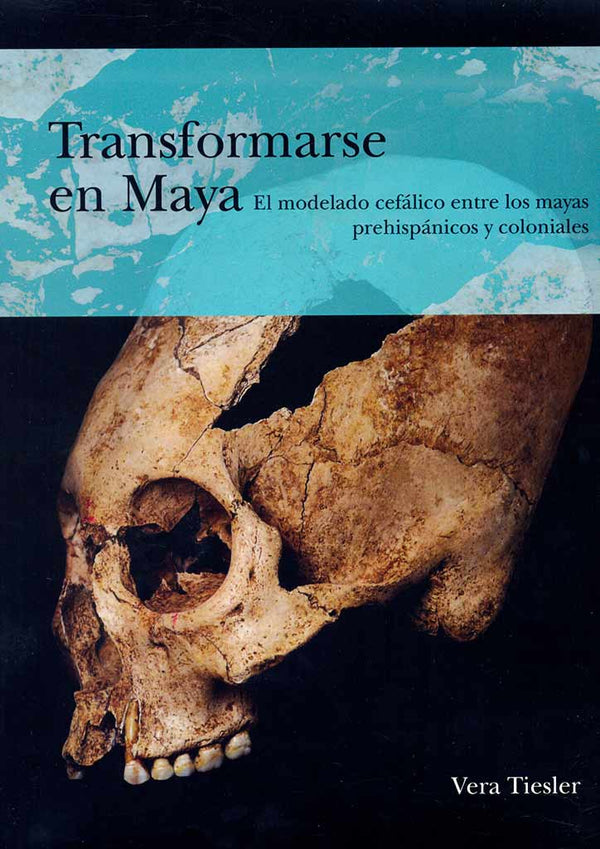 Transformarse en maya. El modelado cefálico entre los mayas prehispánicos y coloniales