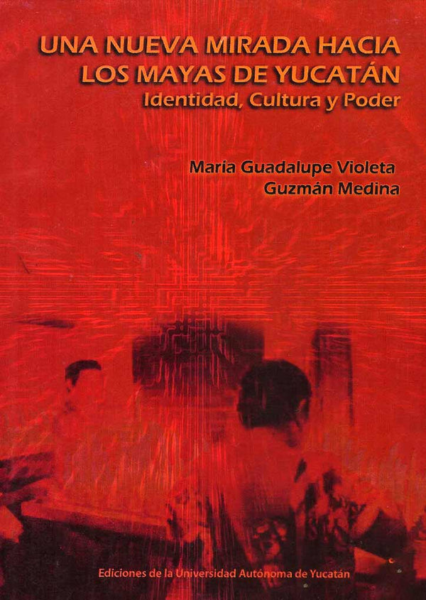 Una nueva mirada hacia los mayas de Yucatán. Identidad, cultura y poder